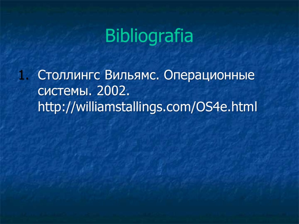 Bibliografia Столлингс Вильямс. Операционные системы. 2002. http://williamstallings.com/OS4e.html